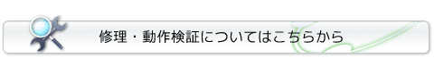 修理・動作検証についてはこちらから